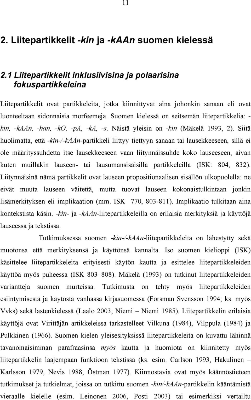 Suomen kielessä on seitsemän liitepartikkelia: - kin, -kaan, -han, -ko, -pa, -ka, -s. Näistä yleisin on -kin (Mäkelä 1993, 2).