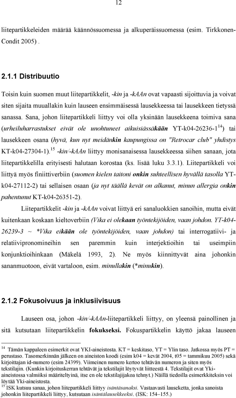 Sana, johon liitepartikkeli liittyy voi olla yksinään lausekkeena toimiva sana (urheiluharrastukset eivät ole unohtuneet aikuisiässäkään YT-k04-26236-1 14 ) tai lausekkeen osana (hyvä, kun nyt