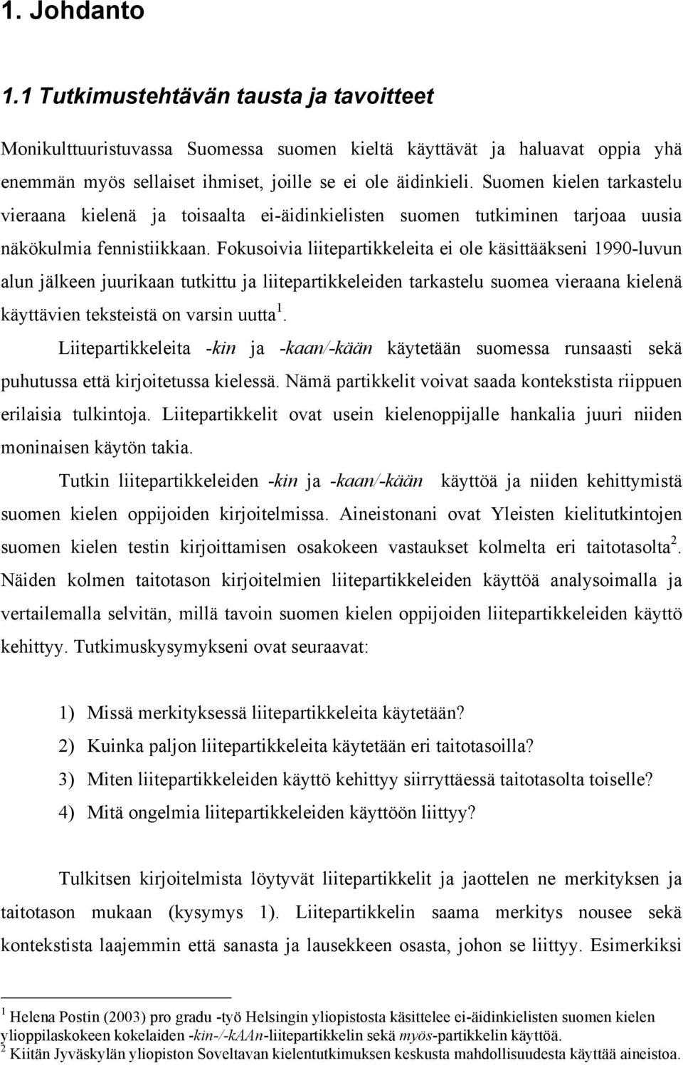 Fokusoivia liitepartikkeleita ei ole käsittääkseni 1990-luvun alun jälkeen juurikaan tutkittu ja liitepartikkeleiden tarkastelu suomea vieraana kielenä käyttävien teksteistä on varsin uutta 1.