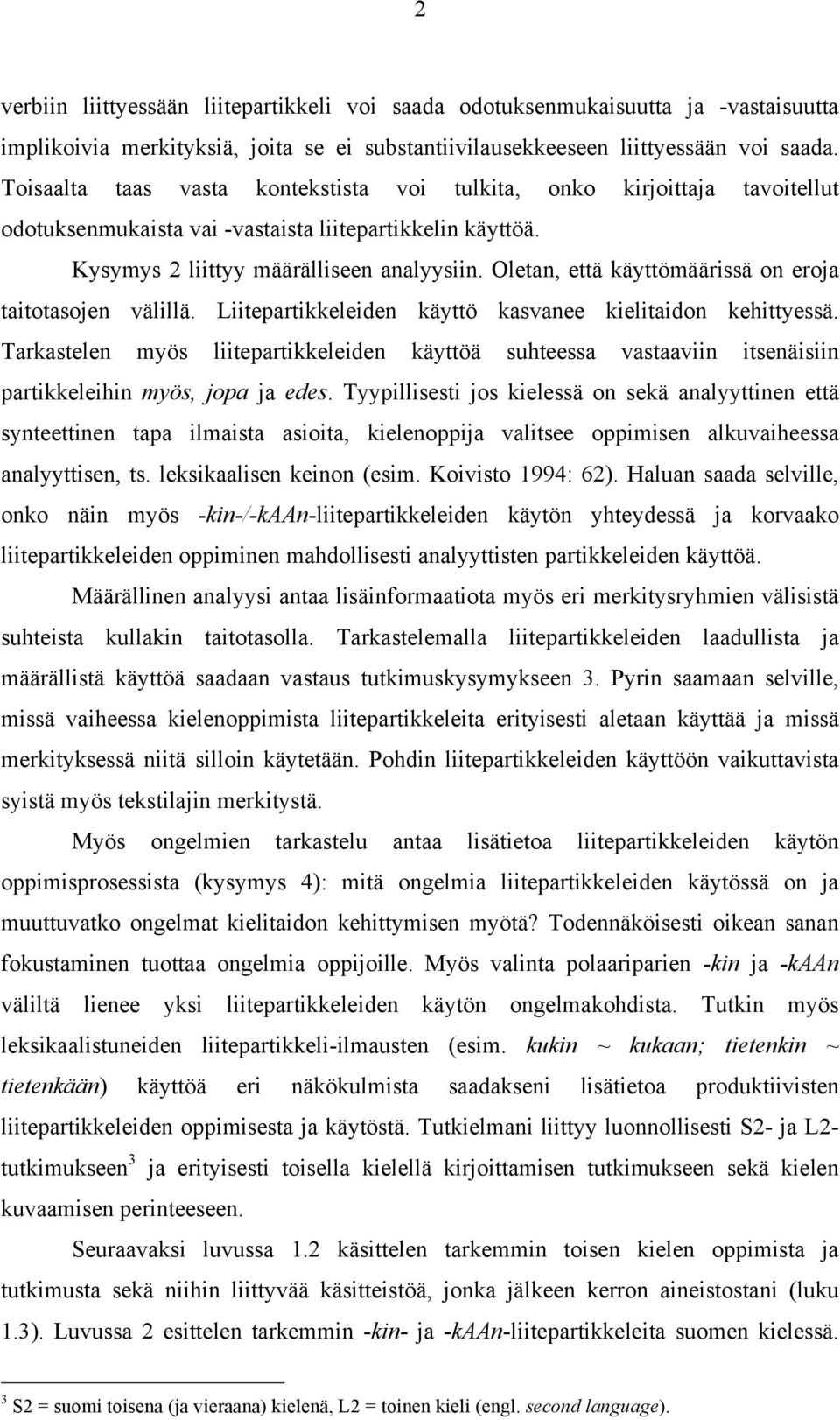 Oletan, että käyttömäärissä on eroja taitotasojen välillä. Liitepartikkeleiden käyttö kasvanee kielitaidon kehittyessä.