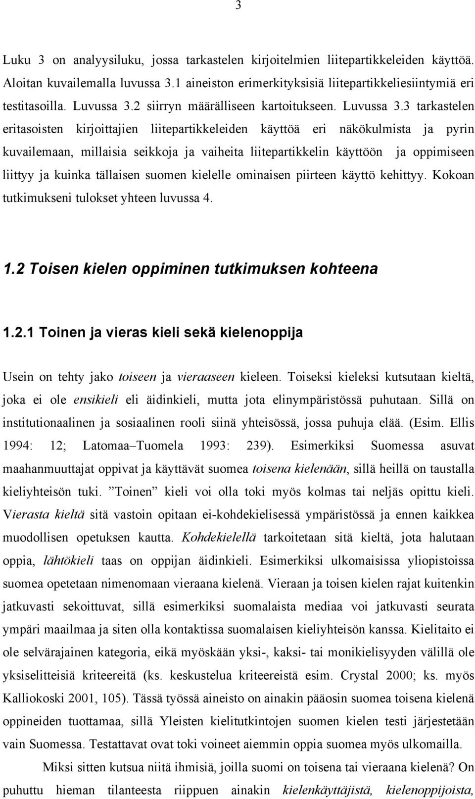 3 tarkastelen eritasoisten kirjoittajien liitepartikkeleiden käyttöä eri näkökulmista ja pyrin kuvailemaan, millaisia seikkoja ja vaiheita liitepartikkelin käyttöön ja oppimiseen liittyy ja kuinka