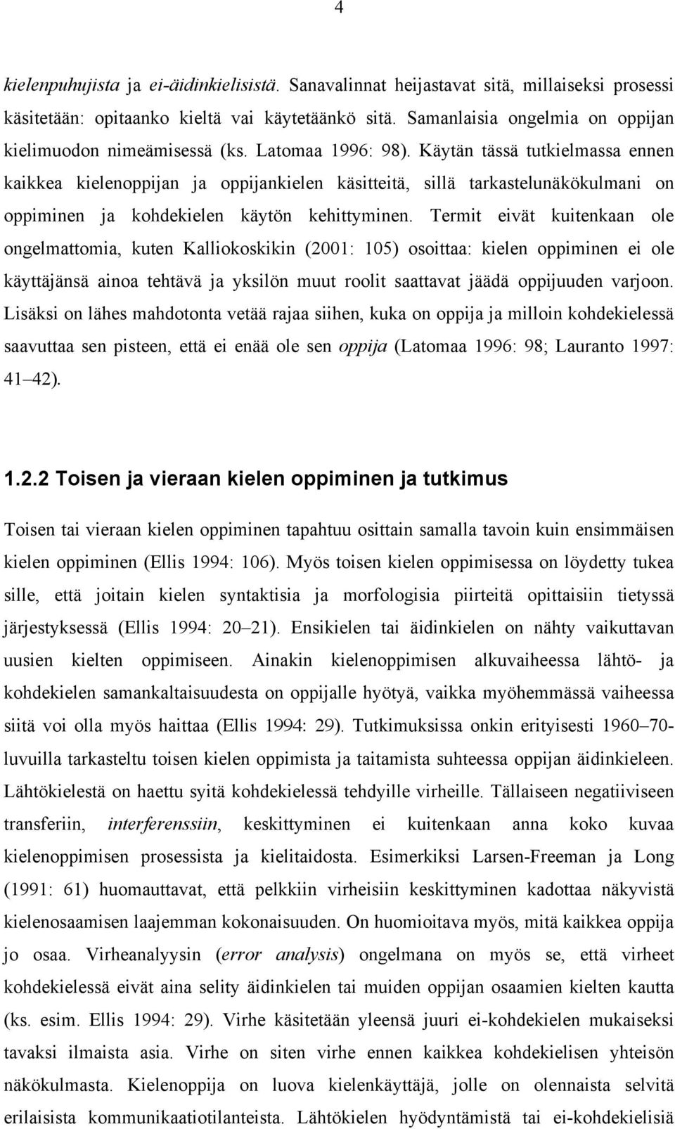 Käytän tässä tutkielmassa ennen kaikkea kielenoppijan ja oppijankielen käsitteitä, sillä tarkastelunäkökulmani on oppiminen ja kohdekielen käytön kehittyminen.