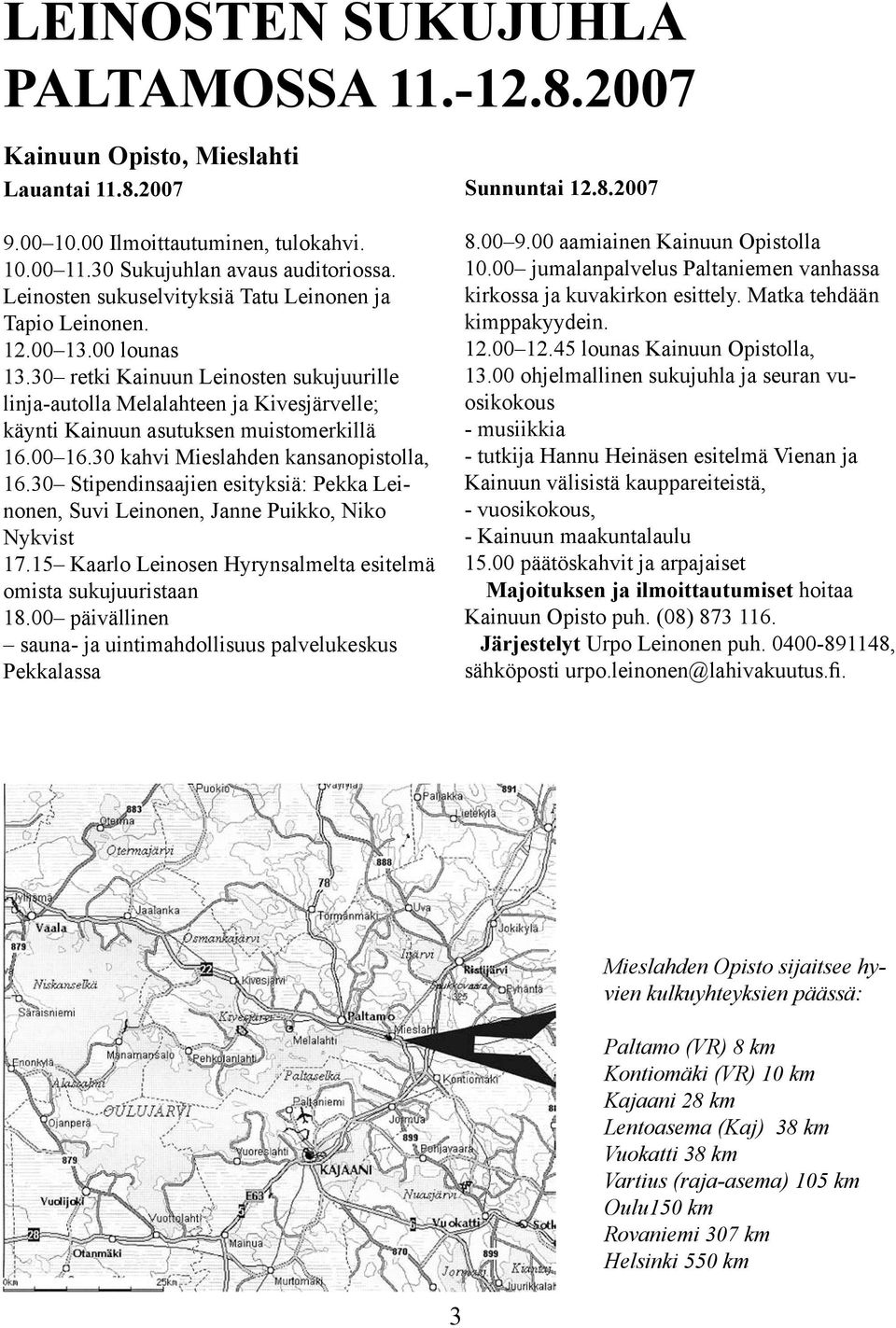 30 retki Kainuun Leinosten sukujuurille linja-autolla Melalahteen ja Kivesjärvelle; käynti Kainuun asutuksen muistomerkillä 16.00 16.30 kahvi Mieslahden kansanopistolla, 16.