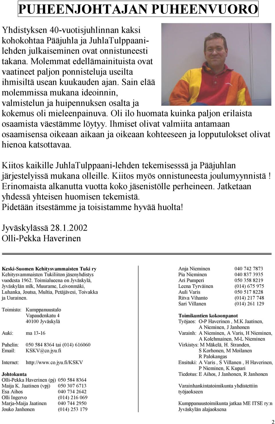 Sain elää molemmissa mukana ideoinnin, valmistelun ja huipennuksen osalta ja kokemus oli mieleenpainuva. Oli ilo huomata kuinka paljon erilaista osaamista väestämme löytyy.