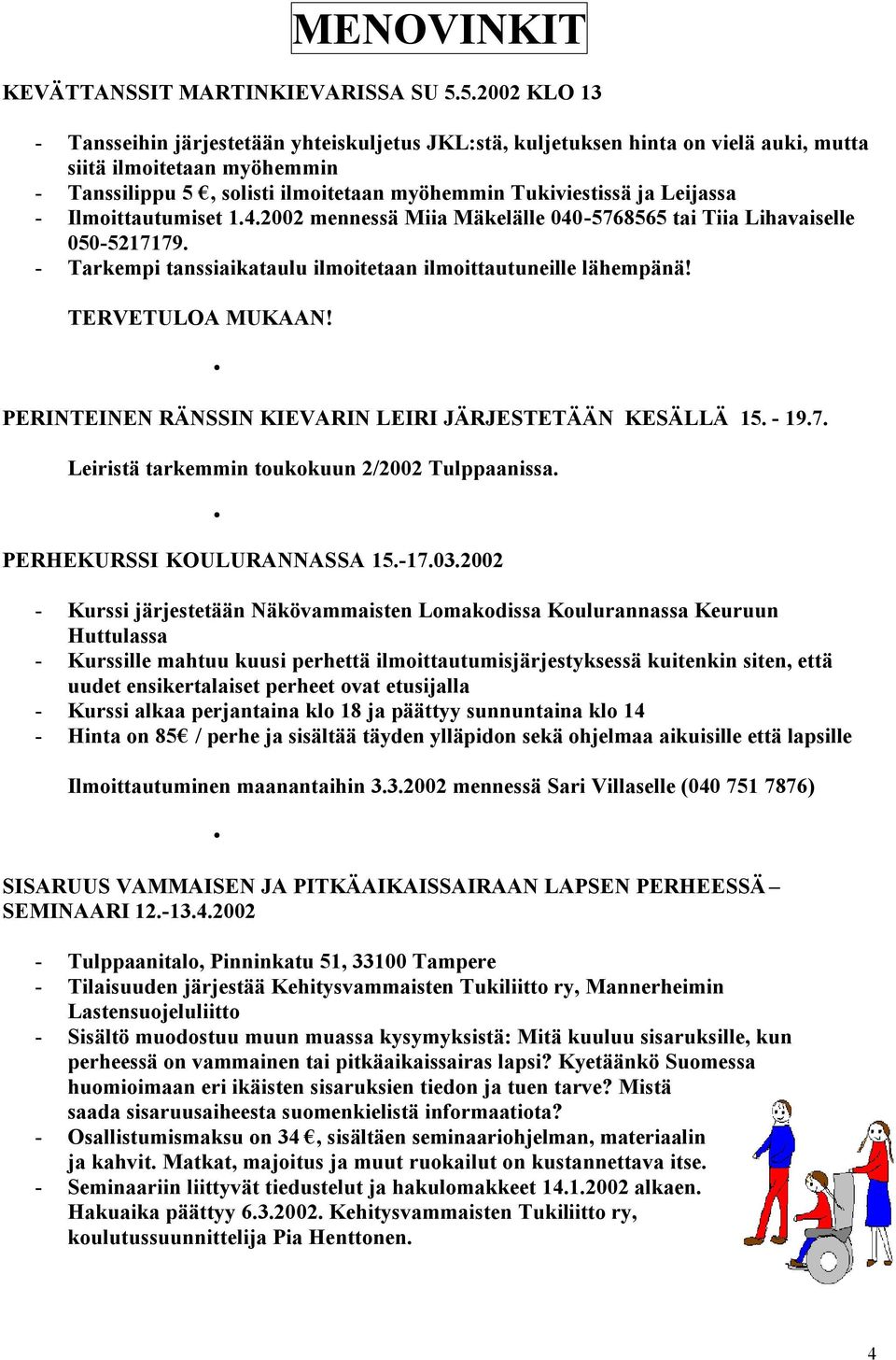 Leijassa - Ilmoittautumiset 1.4.2002 mennessä Miia Mäkelälle 040-5768565 tai Tiia Lihavaiselle 050-5217179. - Tarkempi tanssiaikataulu ilmoitetaan ilmoittautuneille lähempänä! TERVETULOA MUKAAN!