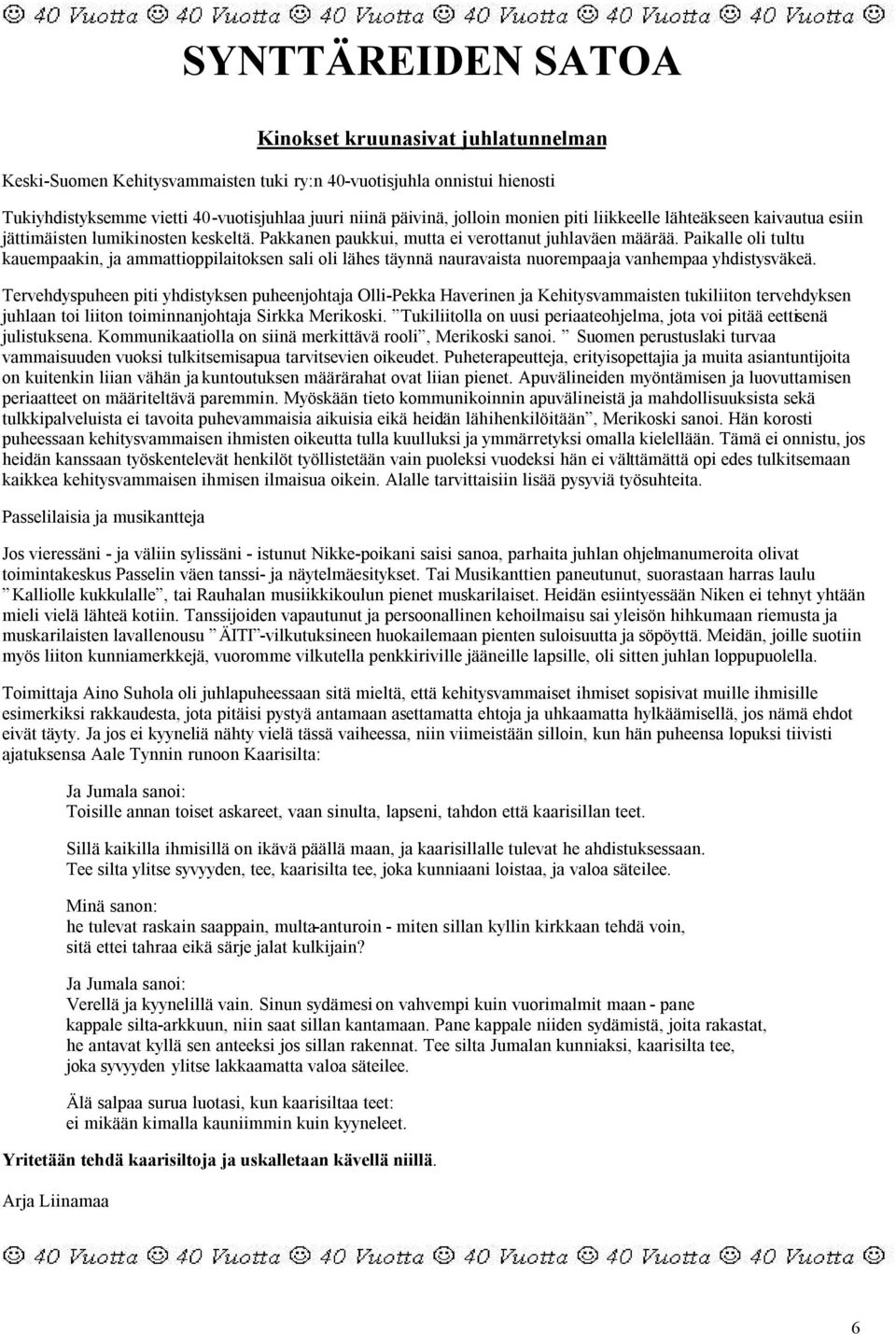 Paikalle oli tultu kauempaakin, ja ammattioppilaitoksen sali oli lähes täynnä nauravaista nuorempaa ja vanhempaa yhdistysväkeä.