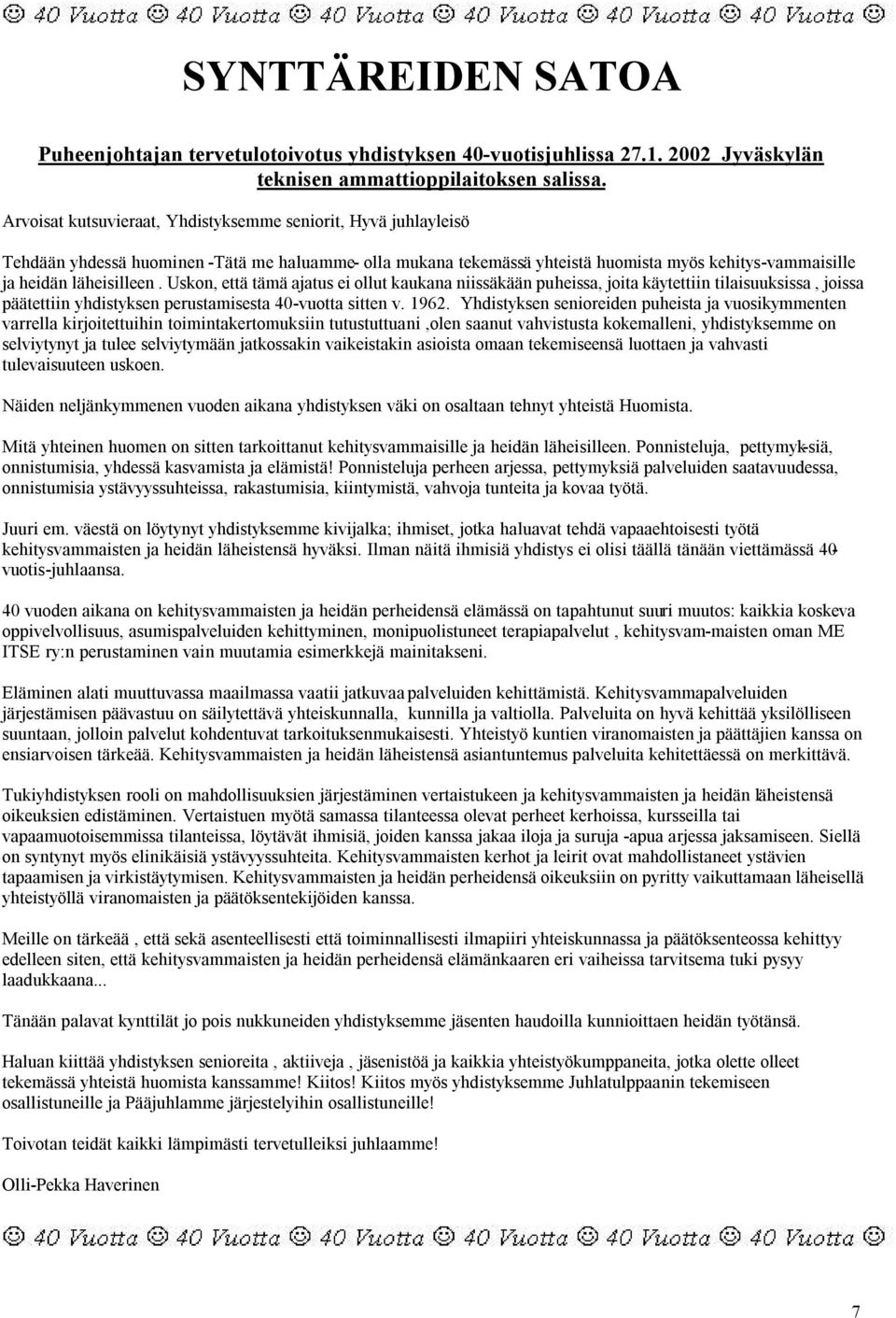 Uskon, että tämä ajatus ei ollut kaukana niissäkään puheissa, joita käytettiin tilaisuuksissa, joissa päätettiin yhdistyksen perustamisesta 40-vuotta sitten v. 1962.