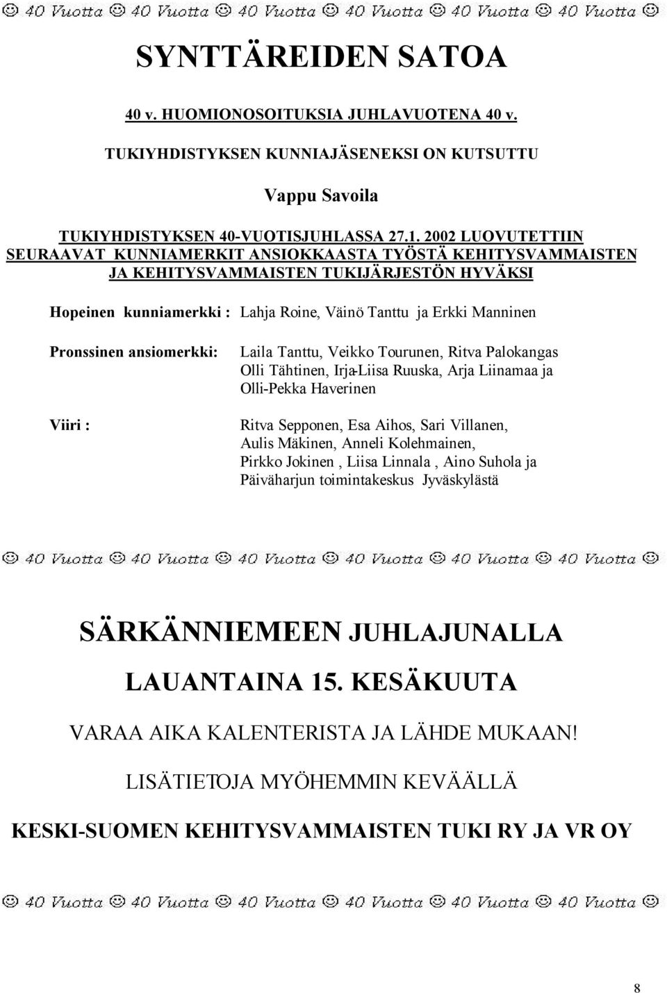 Pronssinen ansiomerkki: Viiri : Laila Tanttu, Veikko Tourunen, Ritva Palokangas Olli Tähtinen, Irja-Liisa Ruuska, Arja Liinamaa ja Olli-Pekka Haverinen Ritva Sepponen, Esa Aihos, Sari Villanen, Aulis