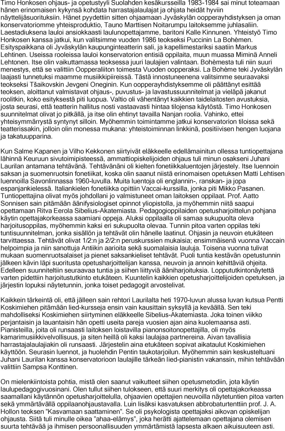 Laestadiuksena lauloi ansiokkaasti laulunopettajamme, baritoni Kalle Kinnunen. Yhteistyö Timo Honkosen kanssa jatkui, kun valitsimme vuoden 1986 teokseksi Puccinin La Bohèmen.