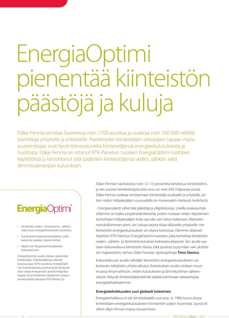 1980-luvulla aktiivisia olivat sekä talojen rakentajat että niiden omistajat ja energiansäästön päämotiivina olivat taloudelliset asiat.