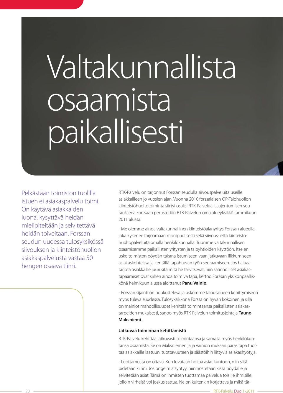 Tekniikka ja perusasiat kuntoon Toiminnan laajentumisen ansiosta Forssan yksikön kautta ovat nyt saatavissa kaikki RTK-Palvelun valtakunnalliset palvelut.