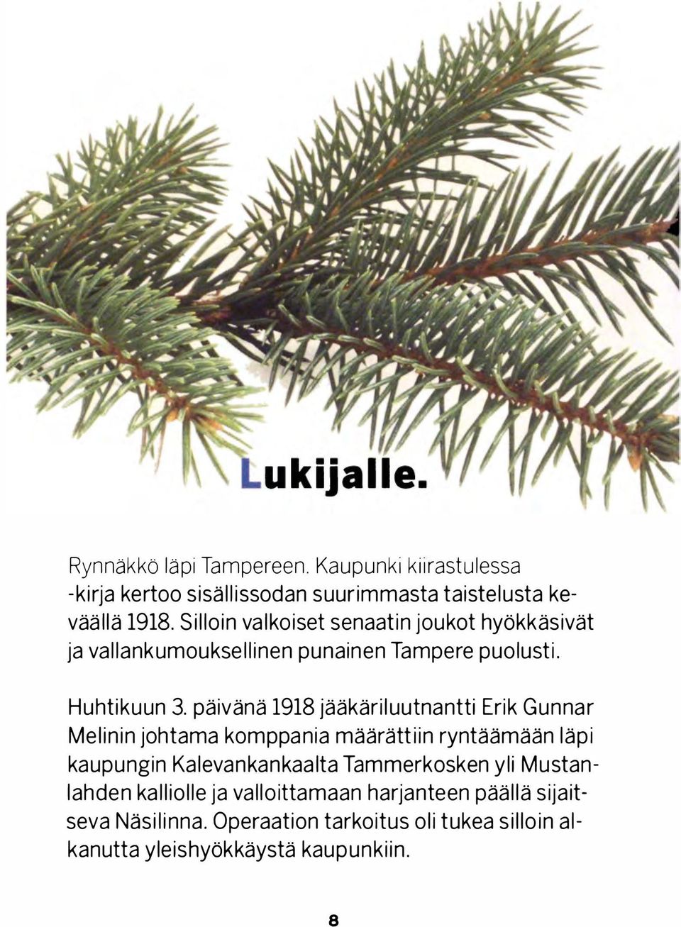 päivänä 1918 jääkäriluutnantti Erik Gunnar Melinin johtama komppania määrättiin ryntäämään läpi kaupungin Kalevankankaalta Ta