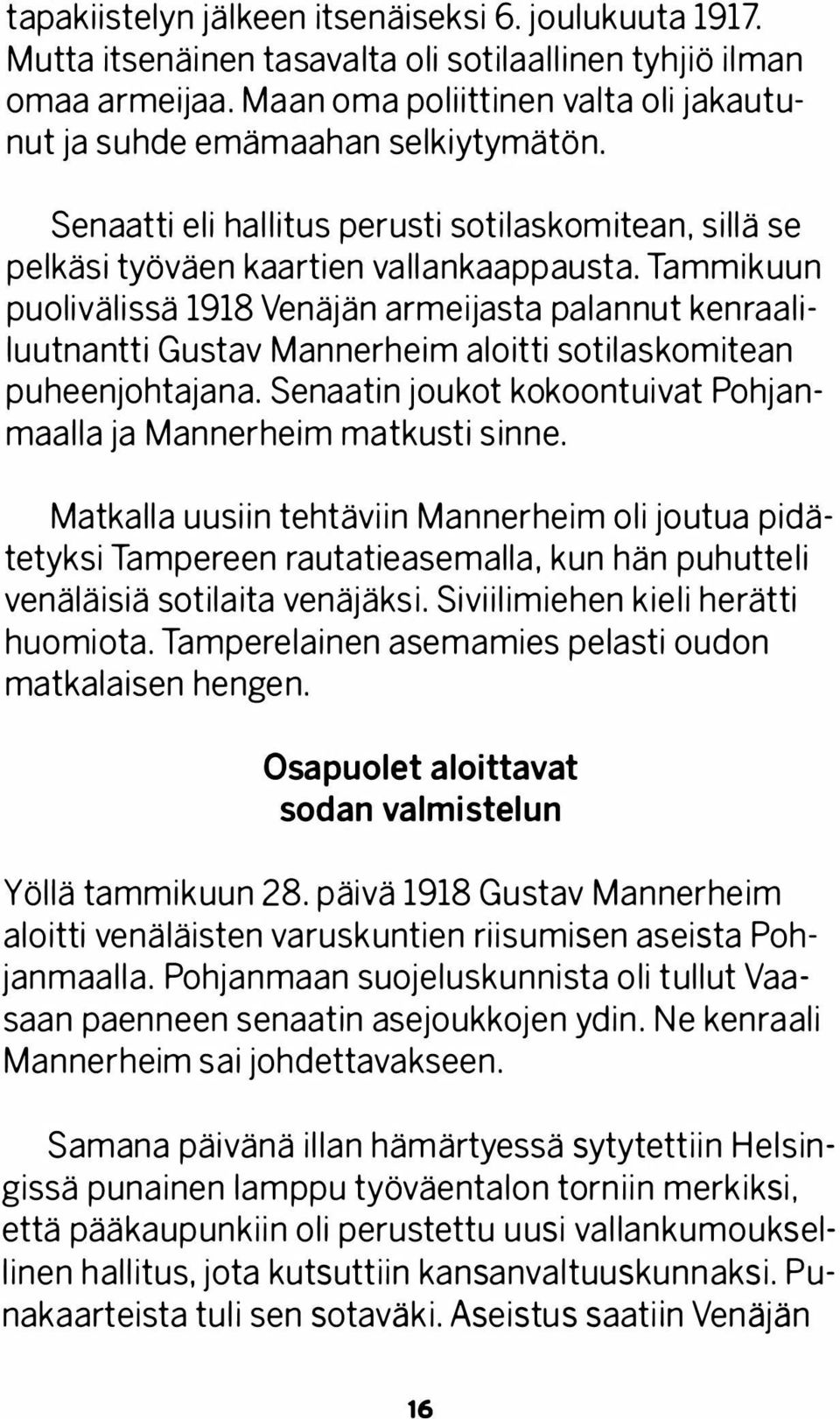 Ta mmikuun puolivälissä 1918 Venäjän armeijasta palannut kenraaliluutnantti Gustav Mannerheim aloitti sotilaskomitean puheenjohtajana.