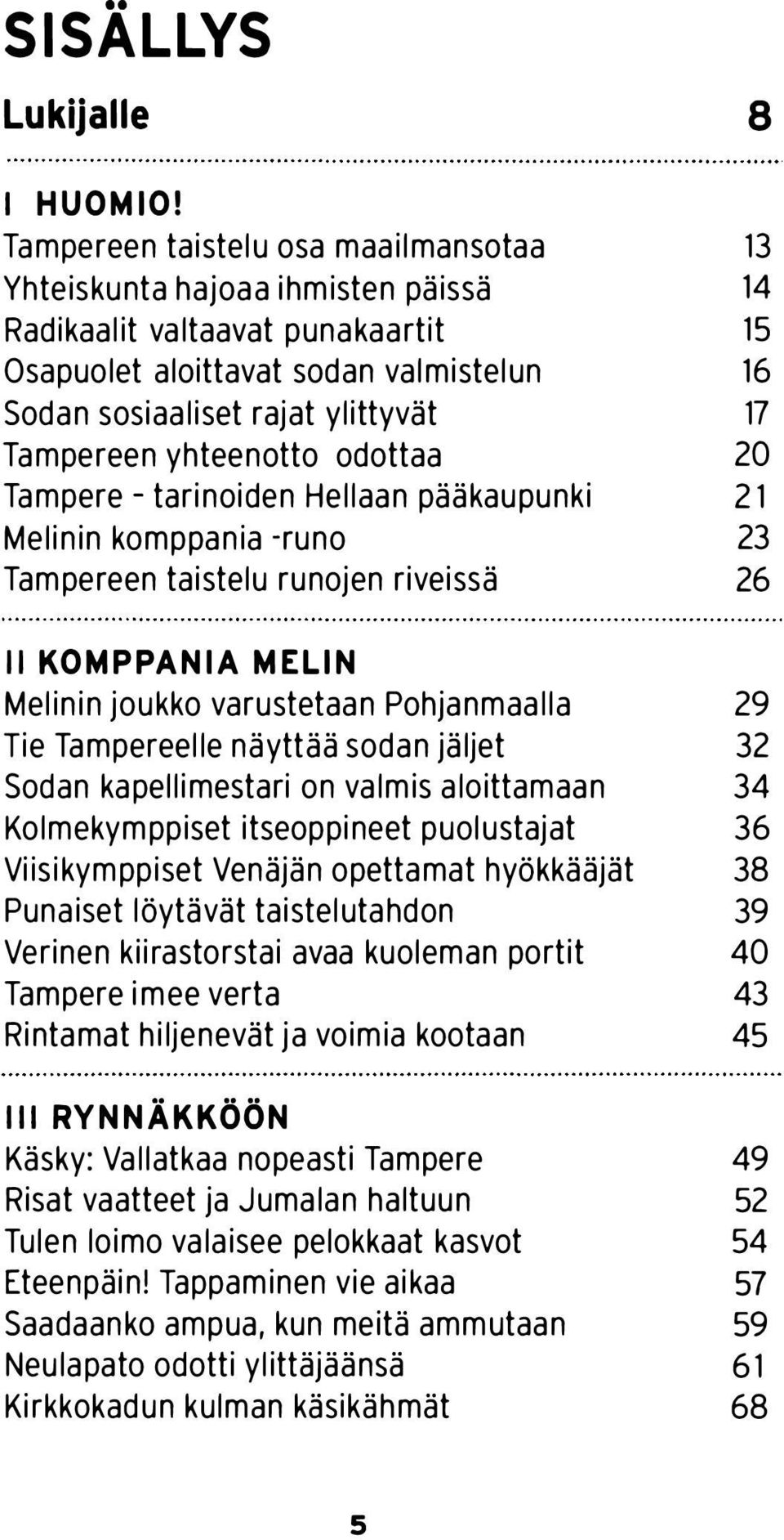 Tampereen yhteenotto odottaa 20 Tampere - tarinoiden Hellaan pääkaupunki 21 Melinin komppania -runo 23 Tampereen taistelu runojen riveissä 26 II KOMPPANIA MELIN Melinin joukko varustetaan
