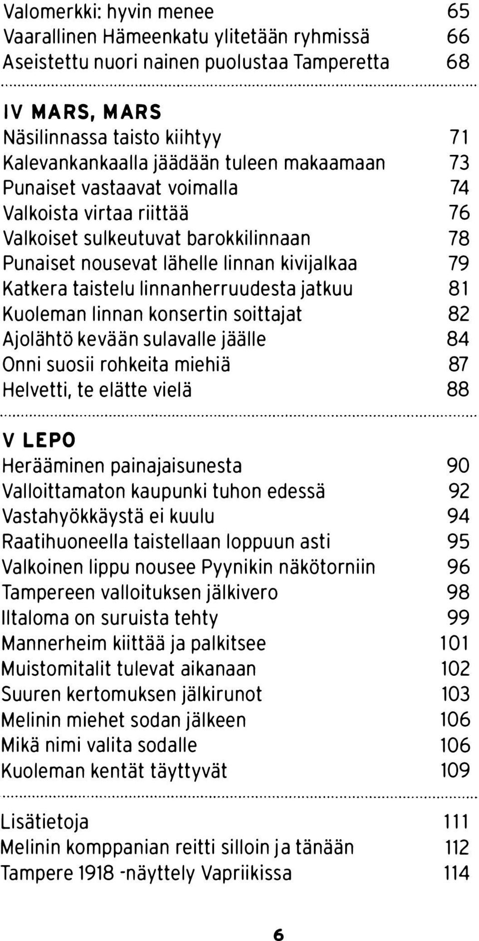 jatkuu 81 Kuoleman linnan konsertin soittajat 82 Ajolähtö kevään sulavalle jäälle 84 Onni suosii rohkeita miehiä 87 Helvetti, te elätte vielä 88 V LEPO Herääminen painajaisunesta 90 Valloittamaton