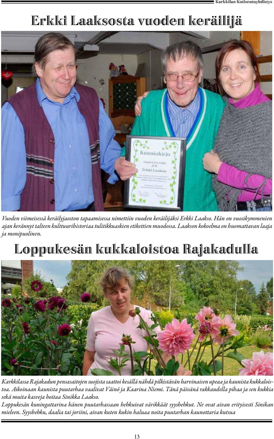 Loppukesän kukkaloistoa Rajakadulla Karkkilassa Rajakadun pensasaitojen suojista saattoi kesällä nähdä pilkistävän harvinaisen upeaa ja kaunista kukkaloistoa.