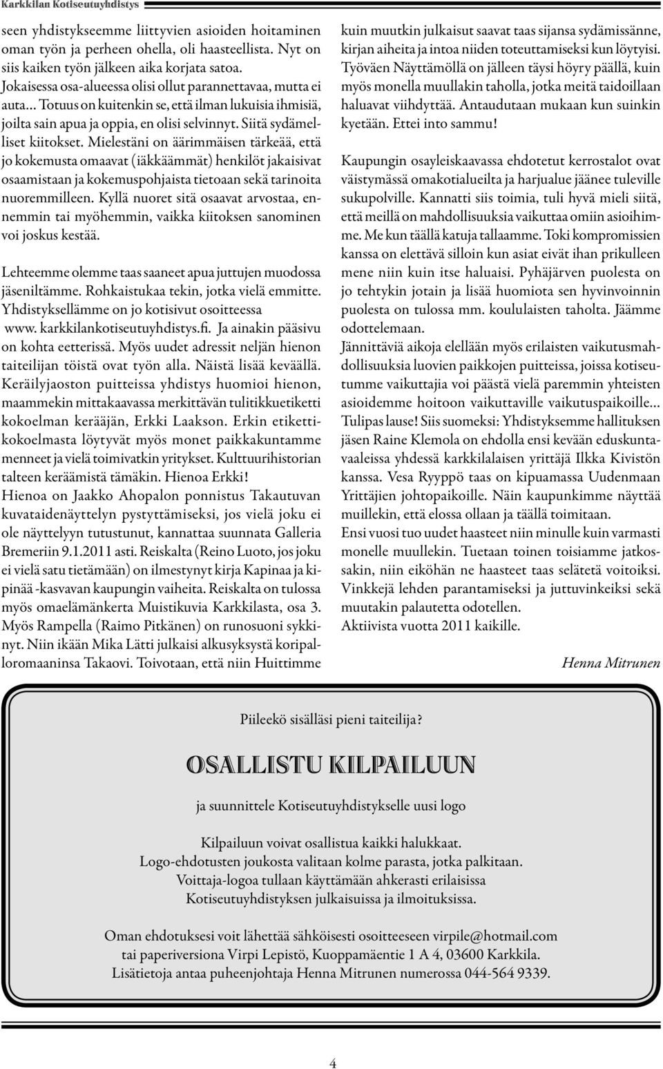 Mielestäni on äärimmäisen tärkeää, että jo kokemusta omaavat (iäkkäämmät) henkilöt jakaisivat osaamistaan ja kokemuspohjaista tietoaan sekä tarinoita nuoremmilleen.