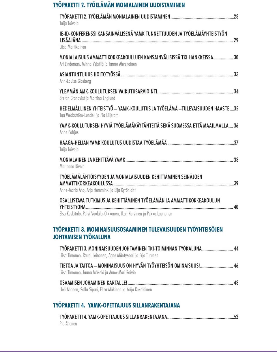 .. 33 Ann-Louise Glasberg YLEMMÄN AMK-KOULUTUKSEN VAIKUTUSARVIOINTI... 34 Stefan Granqvist ja Martina Englund HEDELMÄLLINEN YHTEISTYÖ YAMK-KOULUTUS JA TYÖELÄMÄ TULEVAISUUDEN HAASTE.
