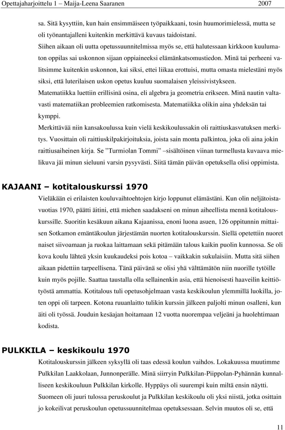 Minä tai perheeni valitsimme kuitenkin uskonnon, kai siksi, ettei liikaa erottuisi, mutta omasta mielestäni myös siksi, että luterilaisen uskon opetus kuuluu suomalaisen yleissivistykseen.