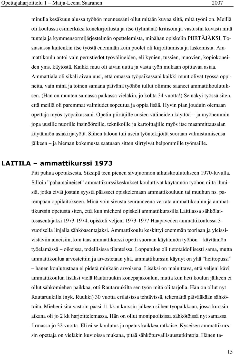 Tosiasiassa kuitenkin itse työstä enemmän kuin puolet oli kirjoittamista ja laskemista. Ammattikoulu antoi vain perustiedot työvälineiden, eli kynien, tussien, muovien, kopiokoneiden yms. käytöstä.