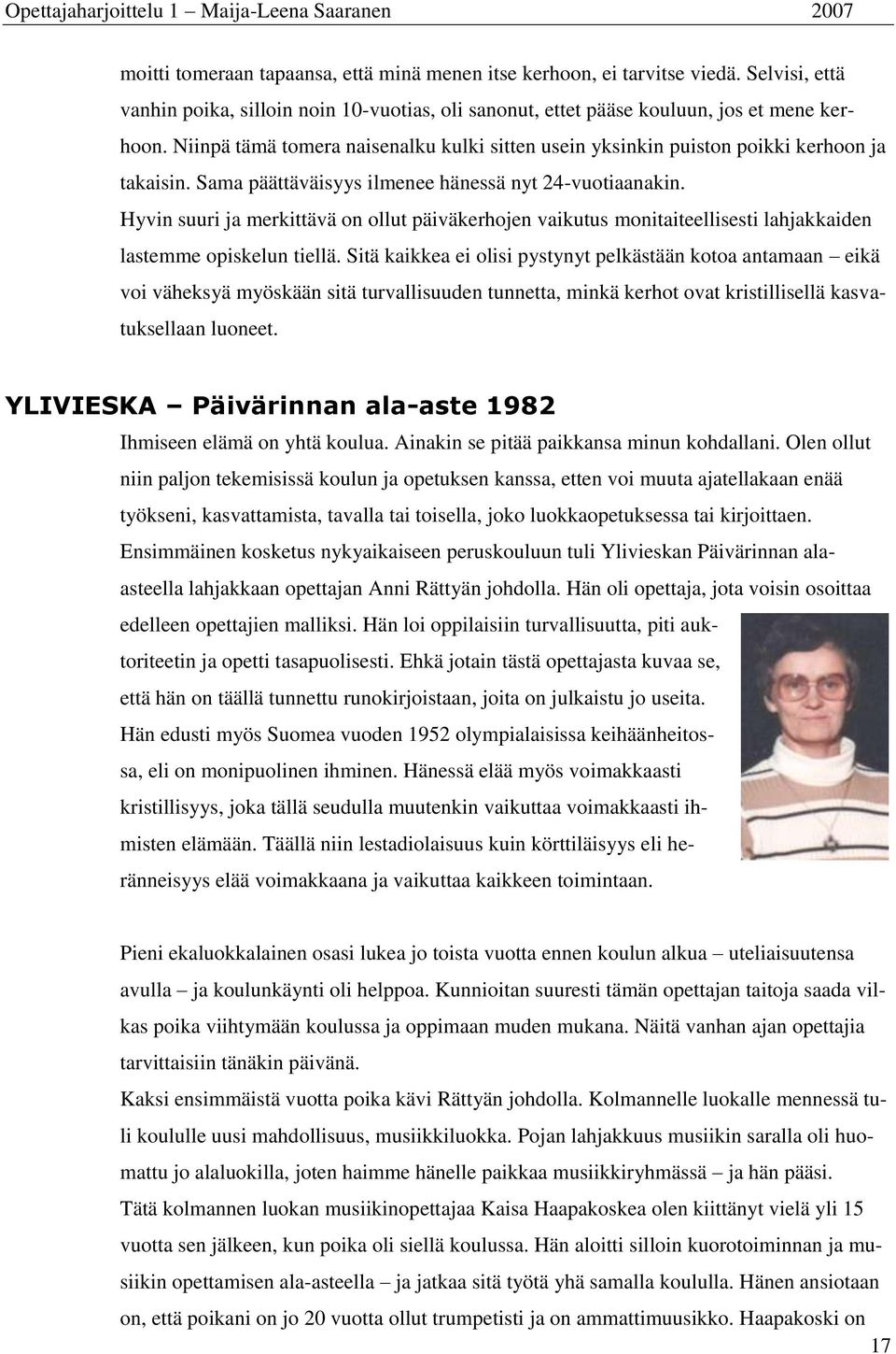 Hyvin suuri ja merkittävä on ollut päiväkerhojen vaikutus monitaiteellisesti lahjakkaiden lastemme opiskelun tiellä.