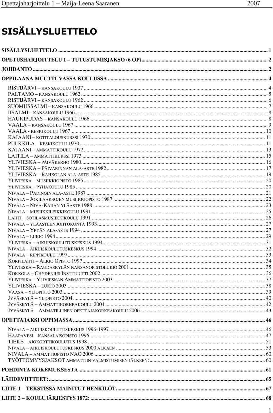 .. 10 KAJAANI KOTITALOUSKURSSI 1970... 11 PULKKILA KESKIKOULU 1970... 11 KAJAANI AMMATTIKOULU 1972... 13 LAITILA AMMATTIKURSSI 1973... 15 YLIVIESKA PÄIVÄKERHO 1980.