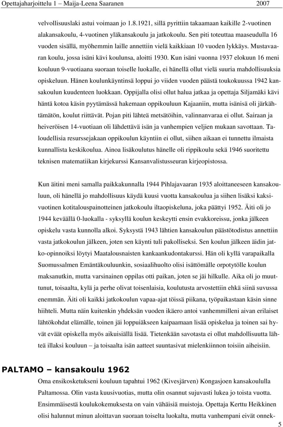 Kun isäni vuonna 1937 elokuun 16 meni kouluun 9-vuotiaana suoraan toiselle luokalle, ei hänellä ollut vielä suuria mahdollisuuksia opiskeluun.