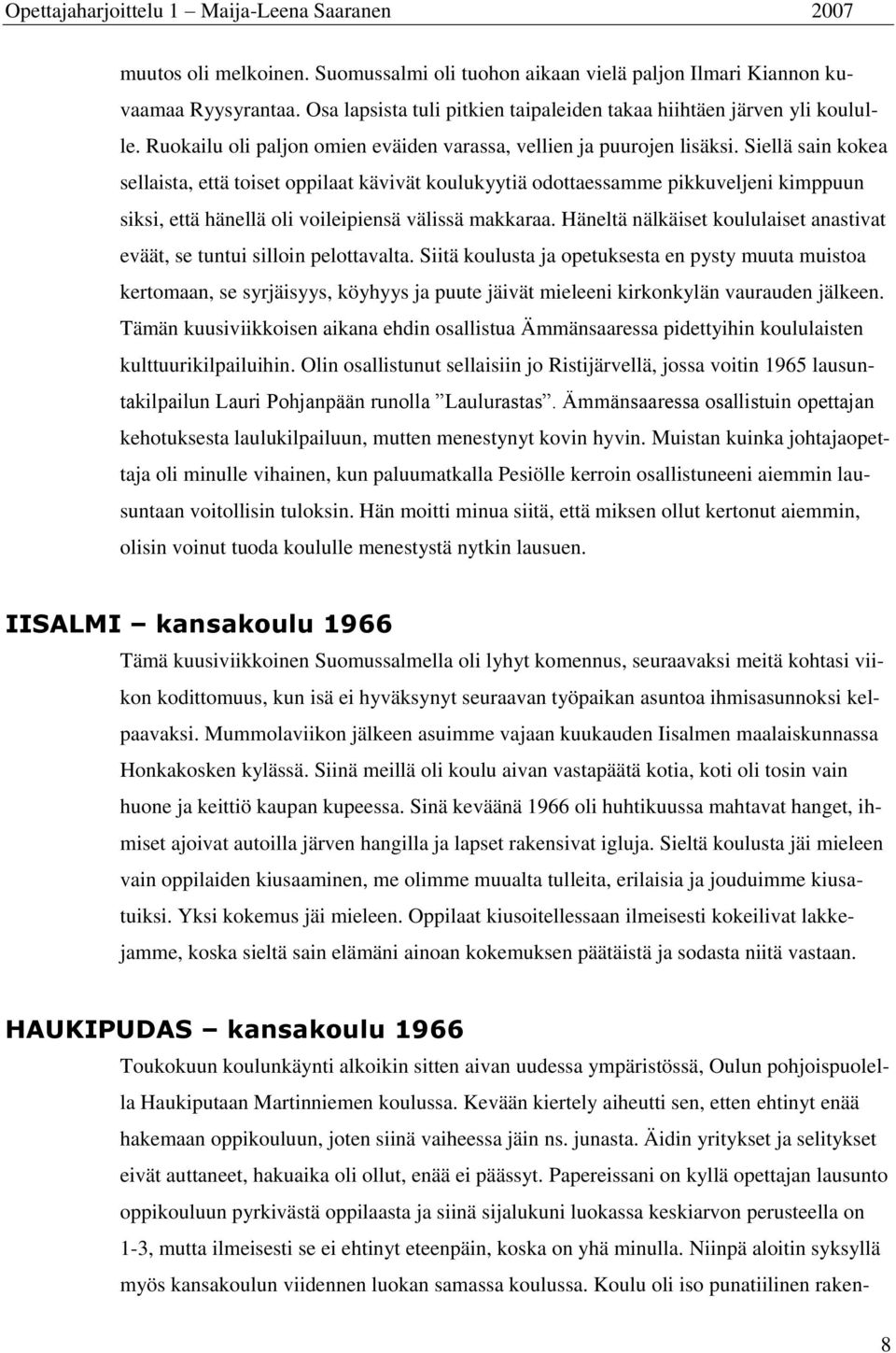 Siellä sain kokea sellaista, että toiset oppilaat kävivät koulukyytiä odottaessamme pikkuveljeni kimppuun siksi, että hänellä oli voileipiensä välissä makkaraa.