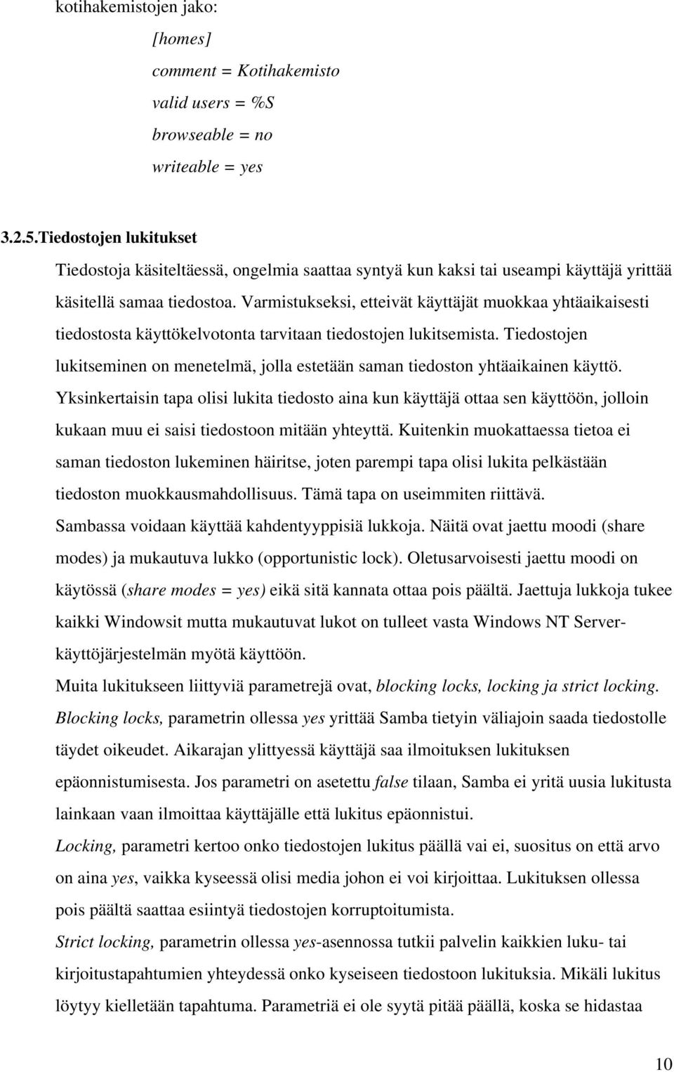 Varmistukseksi, etteivät käyttäjät muokkaa yhtäaikaisesti tiedostosta käyttökelvotonta tarvitaan tiedostojen lukitsemista.