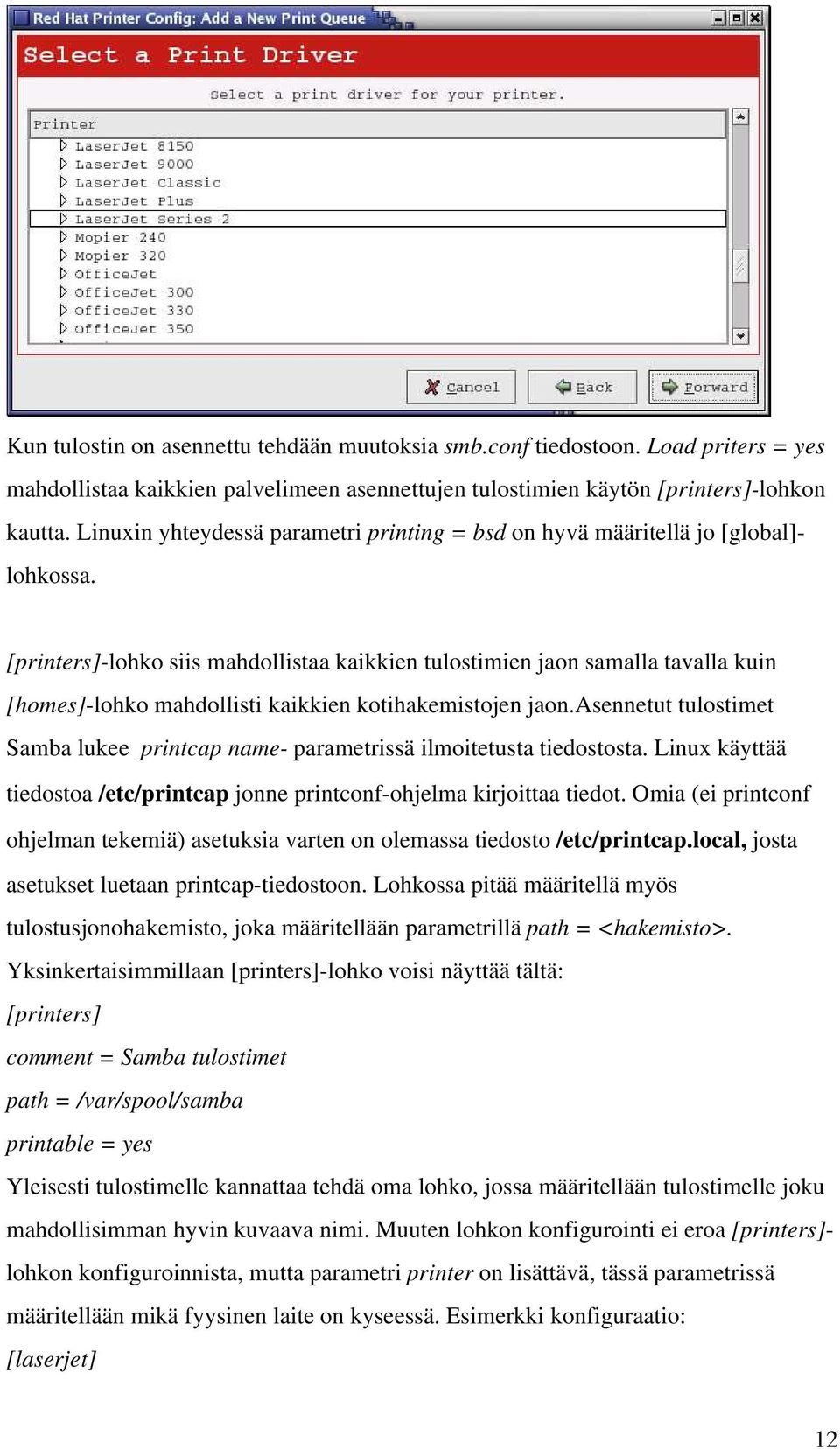 [printers]-lohko siis mahdollistaa kaikkien tulostimien jaon samalla tavalla kuin [homes]-lohko mahdollisti kaikkien kotihakemistojen jaon.