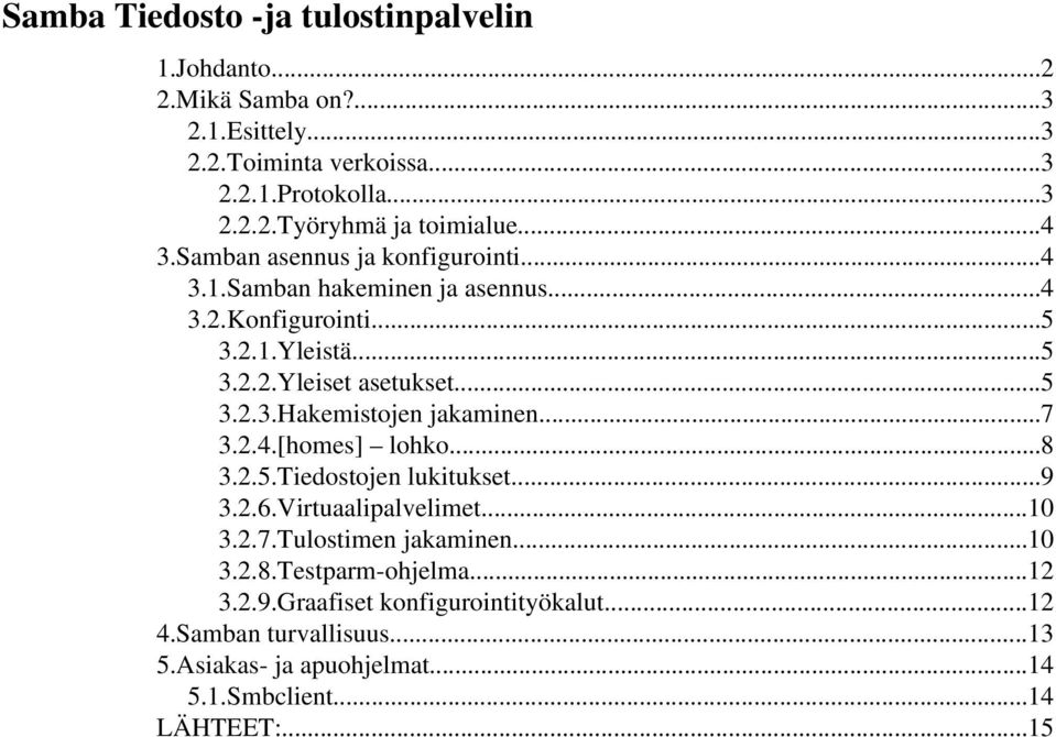 ..7 3.2.4.[homes] lohko...8 3.2.5.Tiedostojen lukitukset...9 3.2.6.Virtuaalipalvelimet...10 3.2.7.Tulostimen jakaminen...10 3.2.8.Testparm-ohjelma...12 3.2.9.Graafiset konfigurointityökalut.