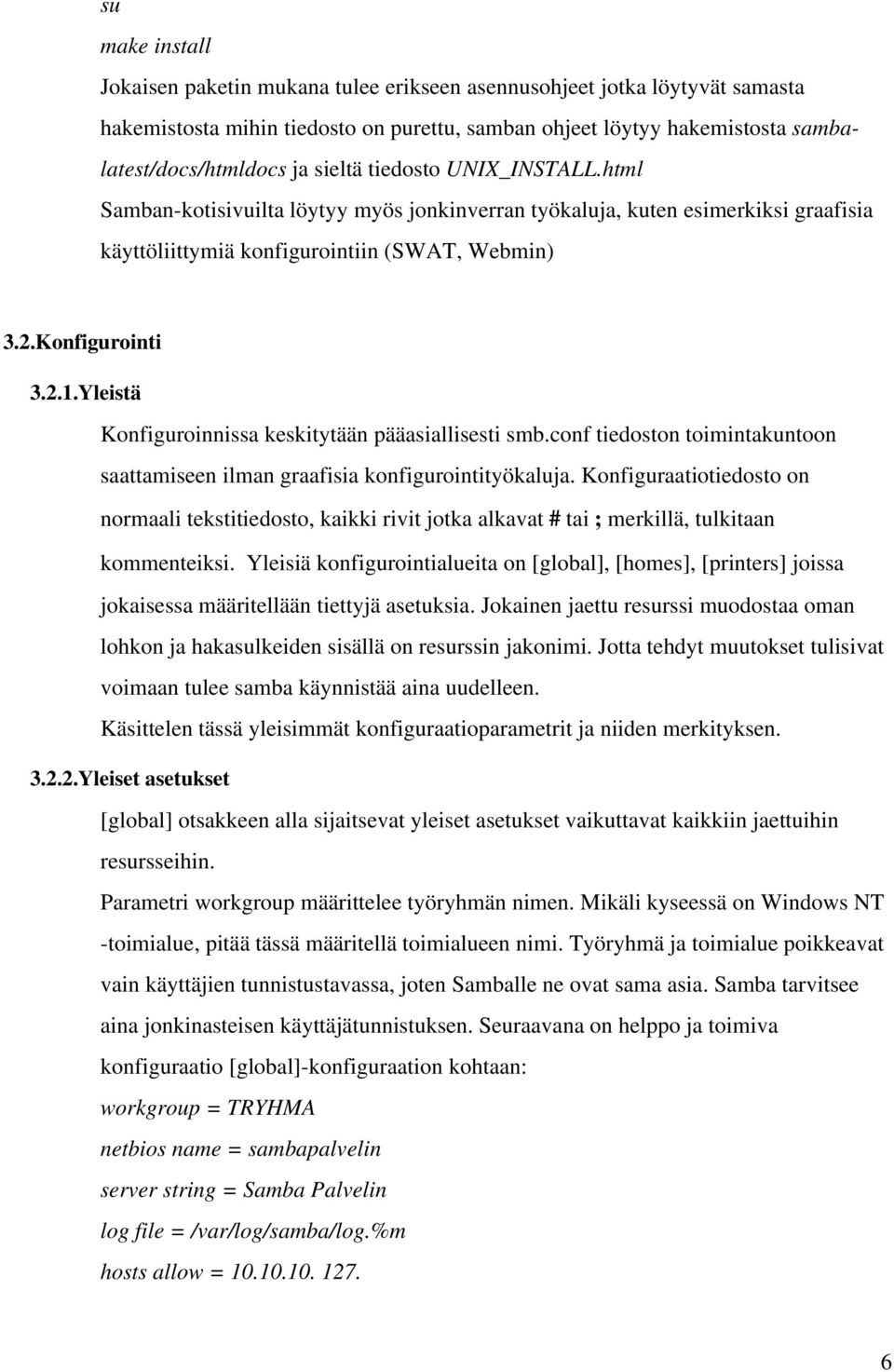 Yleistä Konfiguroinnissa keskitytään pääasiallisesti smb.conf tiedoston toimintakuntoon saattamiseen ilman graafisia konfigurointityökaluja.