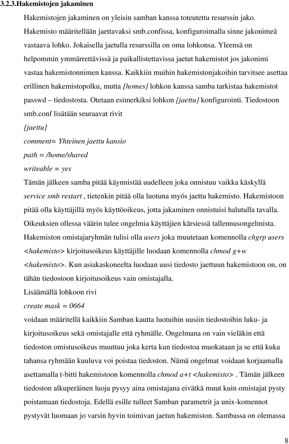 Kaikkiin muihin hakemistonjakoihin tarvitsee asettaa erillinen hakemistopolku, mutta [homes] lohkon kanssa samba tarkistaa hakemistot passwd tiedostosta.