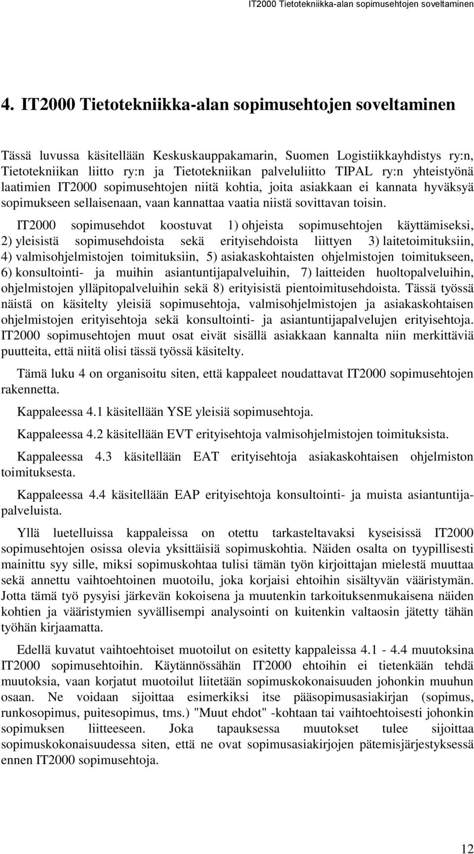 IT2000 sopimusehdot koostuvat 1) ohjeista sopimusehtojen käyttämiseksi, 2) yleisistä sopimusehdoista sekä erityisehdoista liittyen 3) laitetoimituksiin, 4) valmisohjelmistojen toimituksiin, 5)