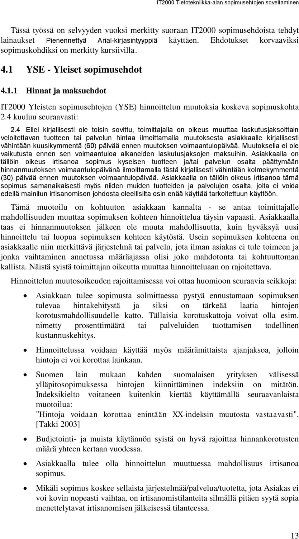 4 Ellei kirjallisesti ole toisin sovittu, toimittajalla on oikeus muuttaa laskutusjaksoittain veloitettavan tuotteen tai palvelun hintaa ilmoittamalla muutoksesta asiakkaalle kirjallisesti vähintään