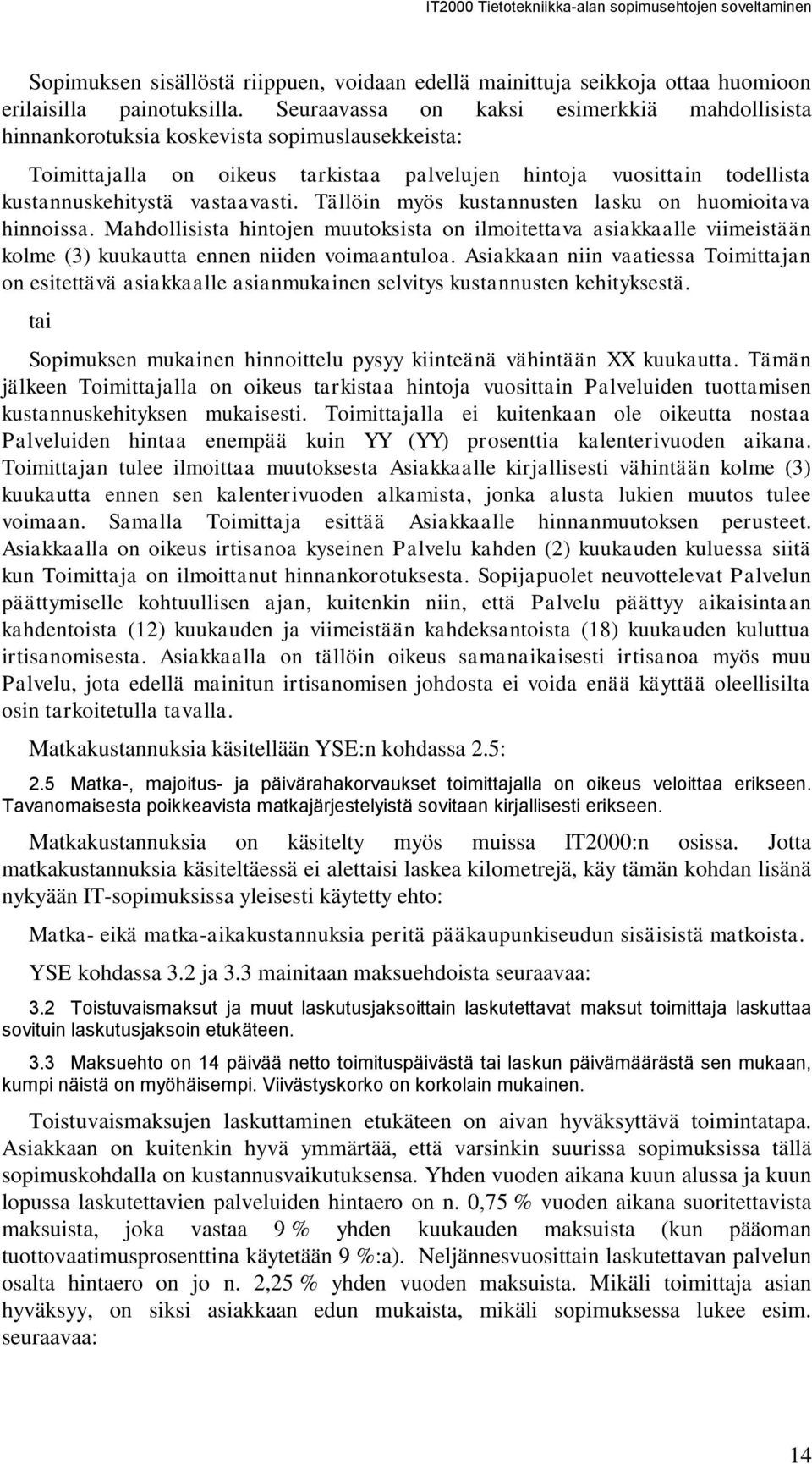 vastaavasti. Tällöin myös kustannusten lasku on huomioitava hinnoissa. Mahdollisista hintojen muutoksista on ilmoitettava asiakkaalle viimeistään kolme (3) kuukautta ennen niiden voimaantuloa.