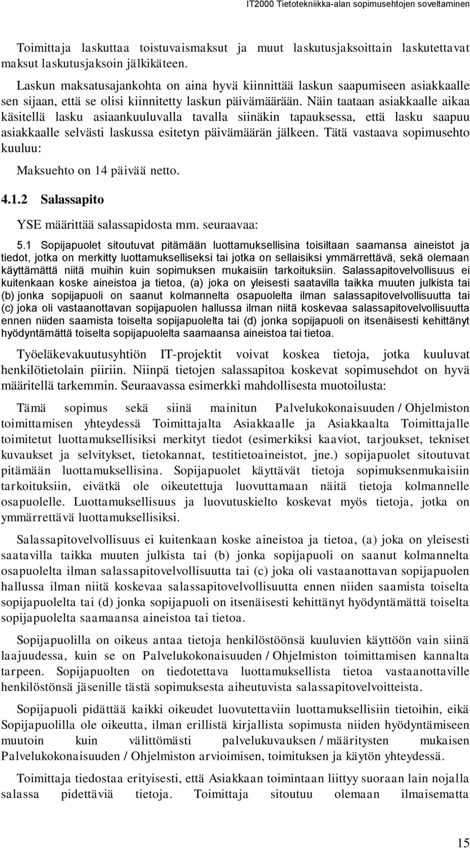 Näin taataan asiakkaalle aikaa käsitellä lasku asiaankuuluvalla tavalla siinäkin tapauksessa, että lasku saapuu asiakkaalle selvästi laskussa esitetyn päivämäärän jälkeen.