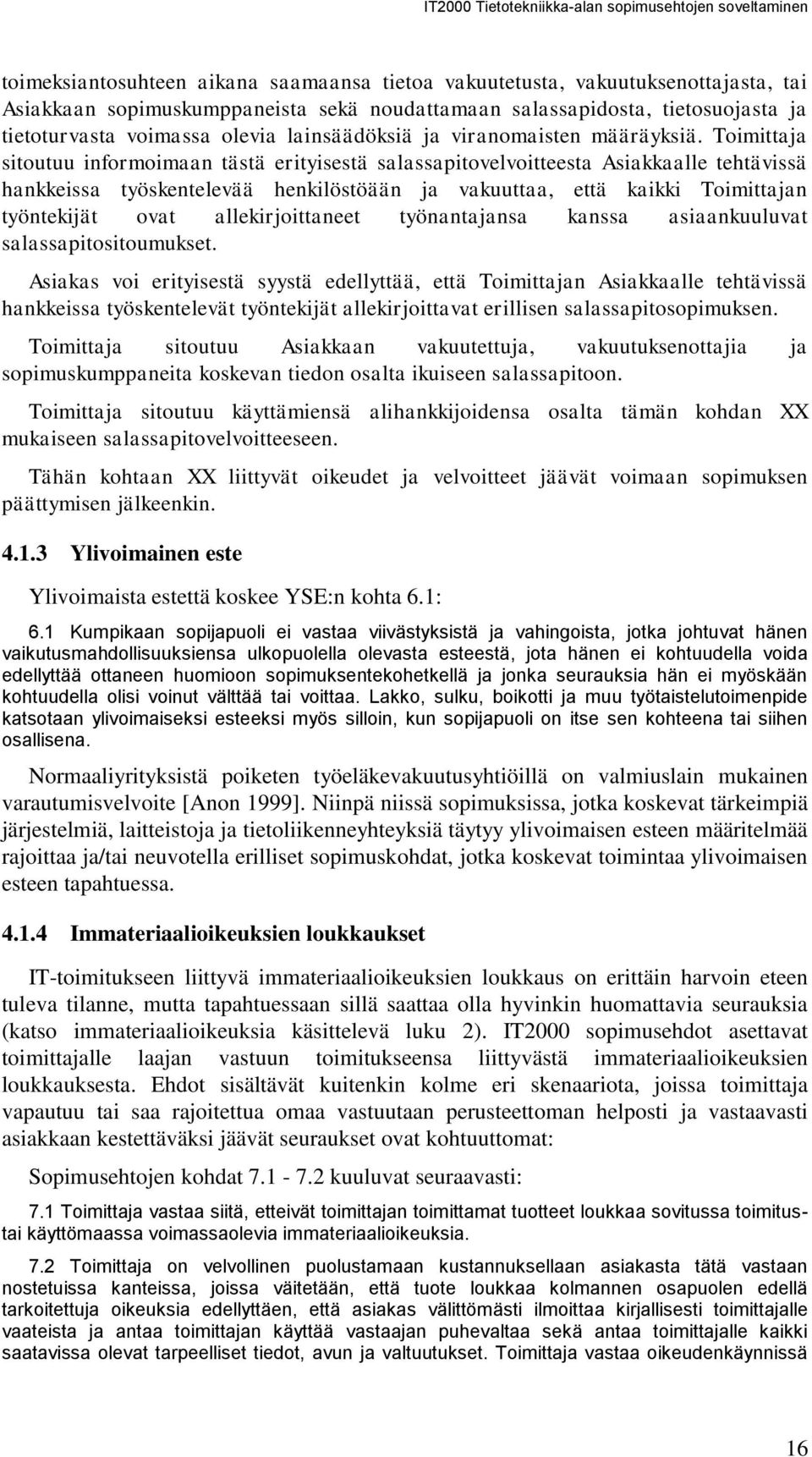 Toimittaja sitoutuu informoimaan tästä erityisestä salassapitovelvoitteesta Asiakkaalle tehtävissä hankkeissa työskentelevää henkilöstöään ja vakuuttaa, että kaikki Toimittajan työntekijät ovat