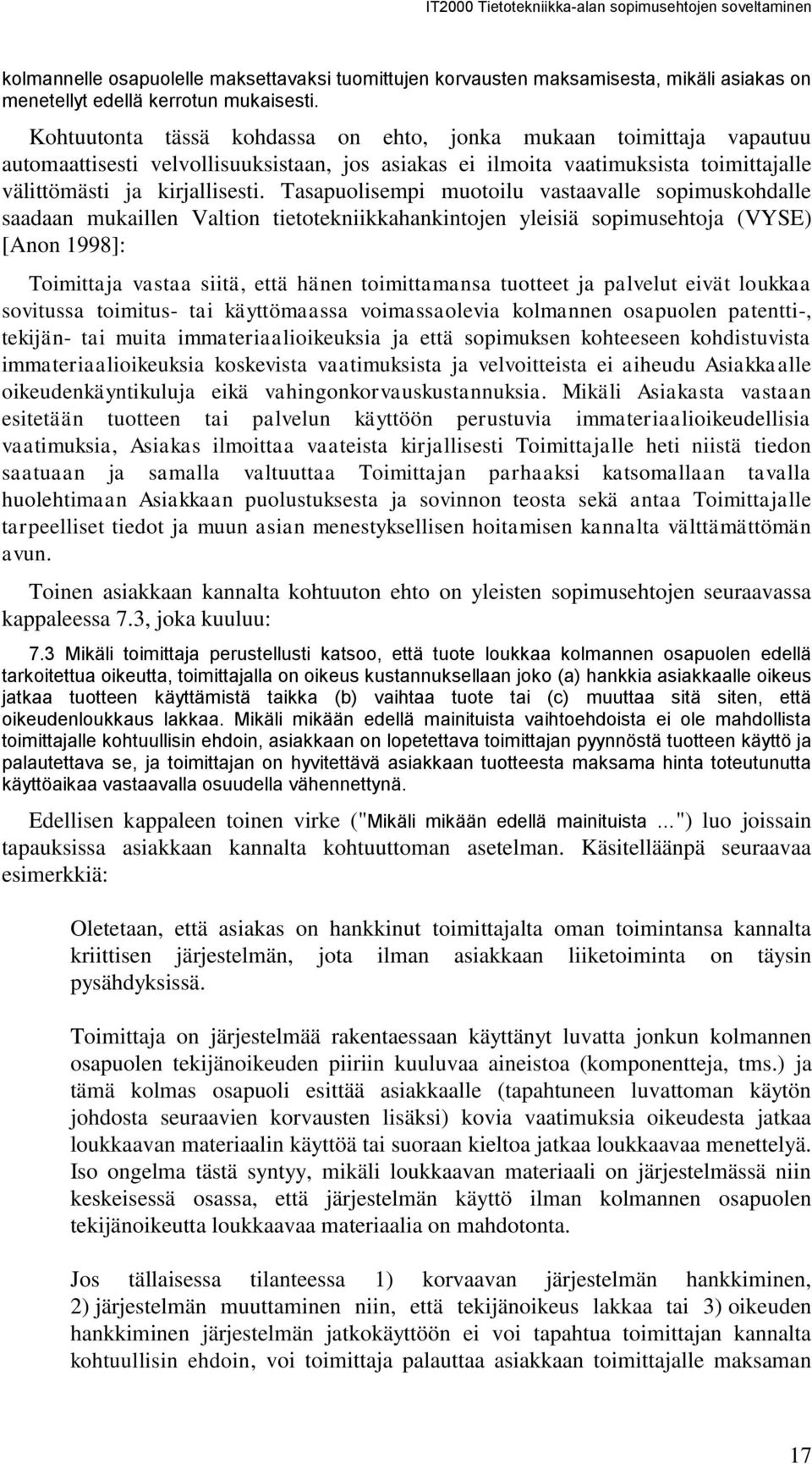 Tasapuolisempi muotoilu vastaavalle sopimuskohdalle saadaan mukaillen Valtion tietotekniikkahankintojen yleisiä sopimusehtoja (VYSE) [Anon 1998]: Toimittaja vastaa siitä, että hänen toimittamansa