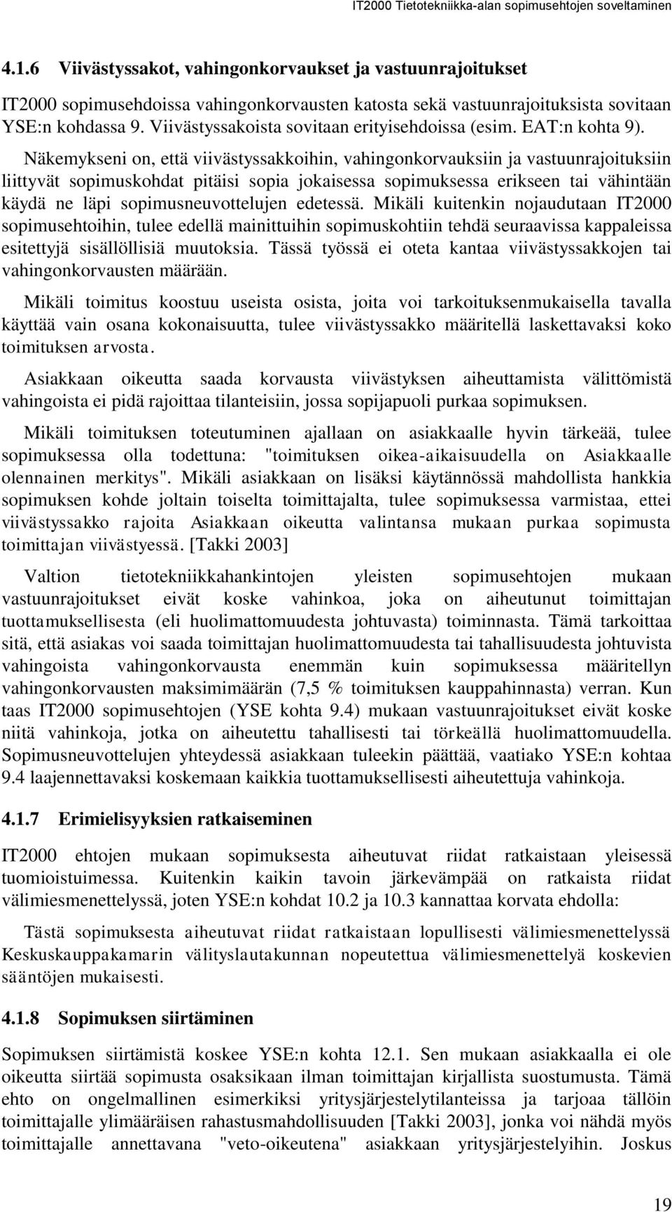 Näkemykseni on, että viivästyssakkoihin, vahingonkorvauksiin ja vastuunrajoituksiin liittyvät sopimuskohdat pitäisi sopia jokaisessa sopimuksessa erikseen tai vähintään käydä ne läpi