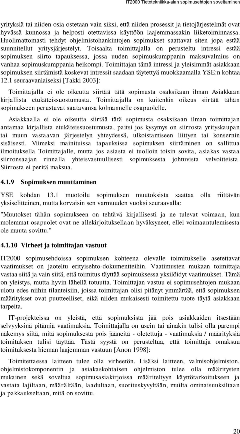 Toisaalta toimittajalla on perusteltu intressi estää sopimuksen siirto tapauksessa, jossa uuden sopimuskumppanin maksuvalmius on vanhaa sopimuskumppania heikompi.