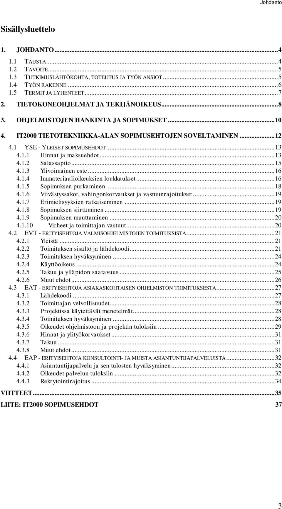 .. 13 4.1.2 Salassapito... 15 4.1.3 Ylivoimainen este... 16 4.1.4 Immateriaalioikeuksien loukkaukset... 16 4.1.5 Sopimuksen purkaminen... 18 4.1.6 Viivästyssakot, vahingonkorvaukset ja vastuunrajoitukset.