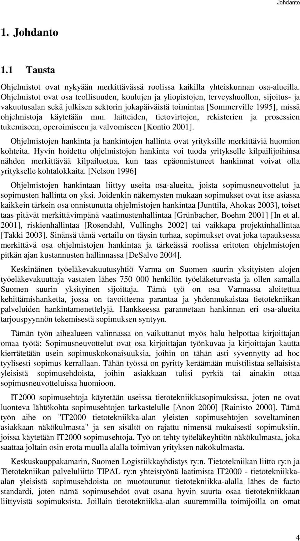 mm. laitteiden, tietovirtojen, rekisterien ja prosessien tukemiseen, operoimiseen ja valvomiseen [Kontio 2001].