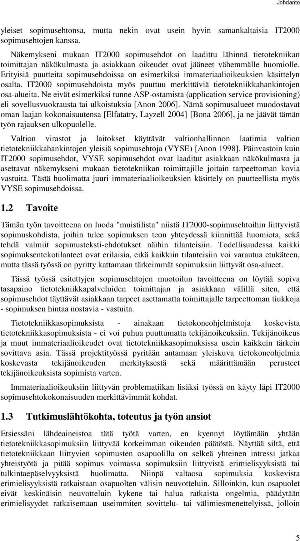 Erityisiä puutteita sopimusehdoissa on esimerkiksi immateriaalioikeuksien käsittelyn osalta. IT2000 sopimusehdoista myös puuttuu merkittäviä tietotekniikkahankintojen osa-alueita.