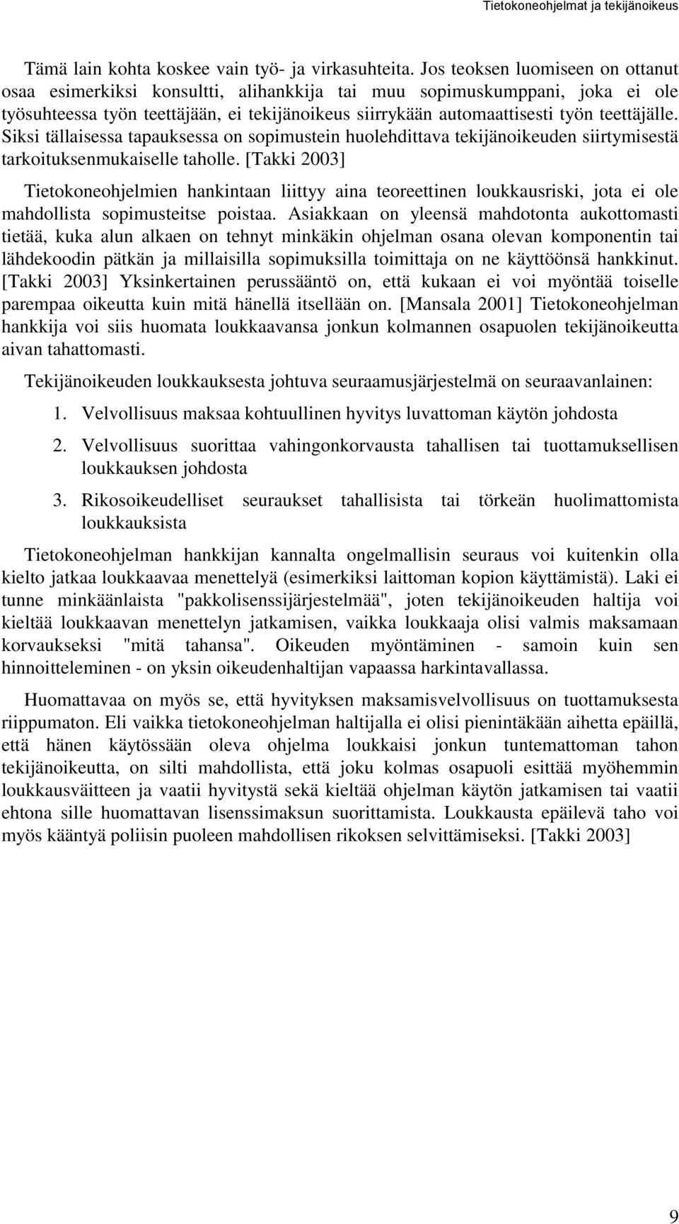 teettäjälle. Siksi tällaisessa tapauksessa on sopimustein huolehdittava tekijänoikeuden siirtymisestä tarkoituksenmukaiselle taholle.