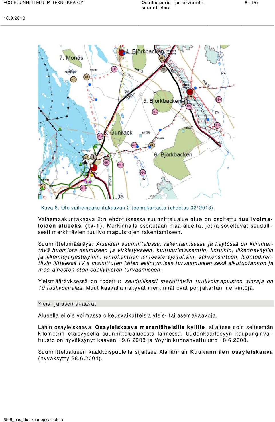 Merkinnällä osoitetaan maa-alueita a, jotka soveltuvat seudulli- sesti merkittävien tuulivoimapuistojen rakentamiseen.