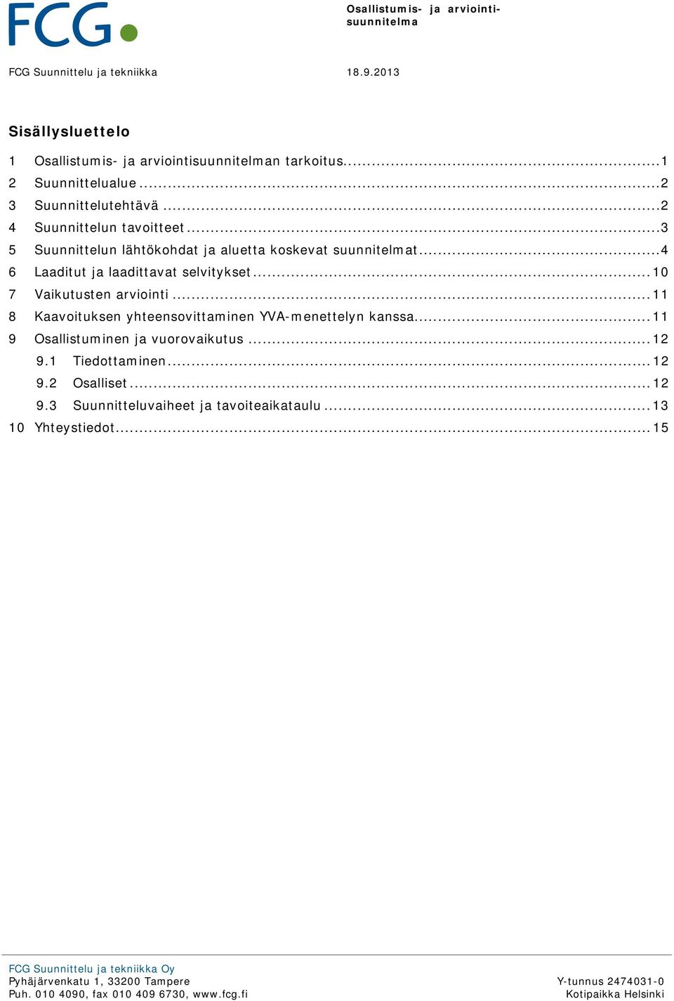 .. 11 8 Kaavoituksen yhteensovittaminen YVA-menettelyn kanssa... 11 9 Osallistuminen ja vuorovaikutus... 12 9.1 Tiedottaminen... 12 9.2 Osalliset... 12 9.3 Suunnitteluvaiheet ja tavoiteaikataulu.