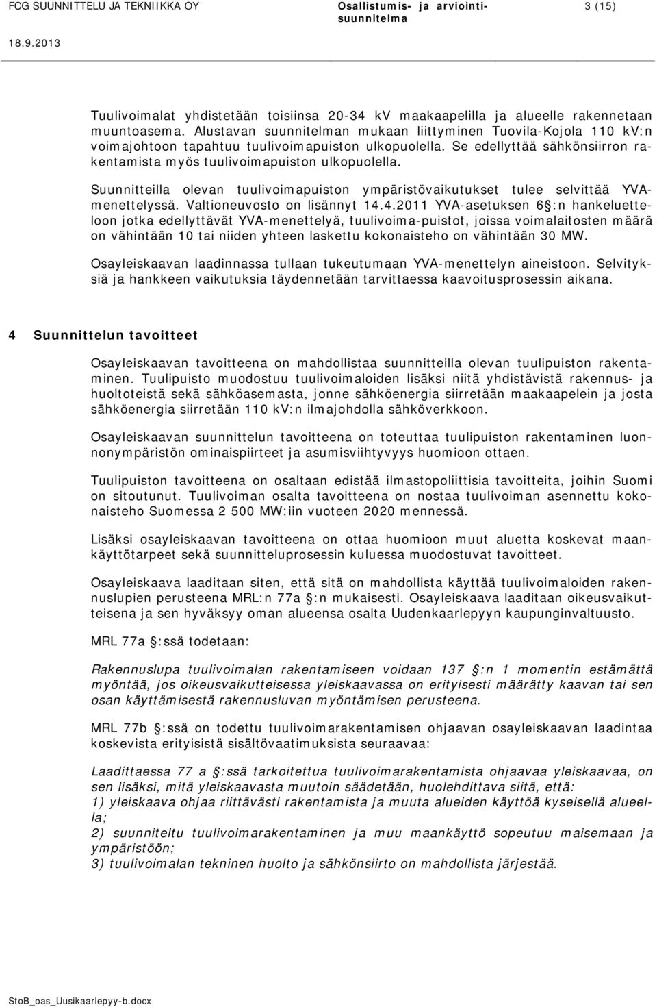 Suunnitteilla olevan tuulivoimapuiston ympäristövaikutukset tulee selvittää YVAmenettelyssä. Valtioneuvosto on lisännyt 14.