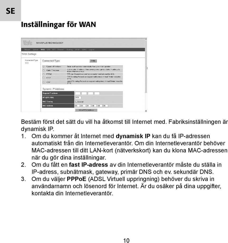 Om din Internetleverantör behöver MAC-adressen till ditt LAN-kort (nätverkskort) kan du klona MAC-adressen när du gör dina inställningar. 2.