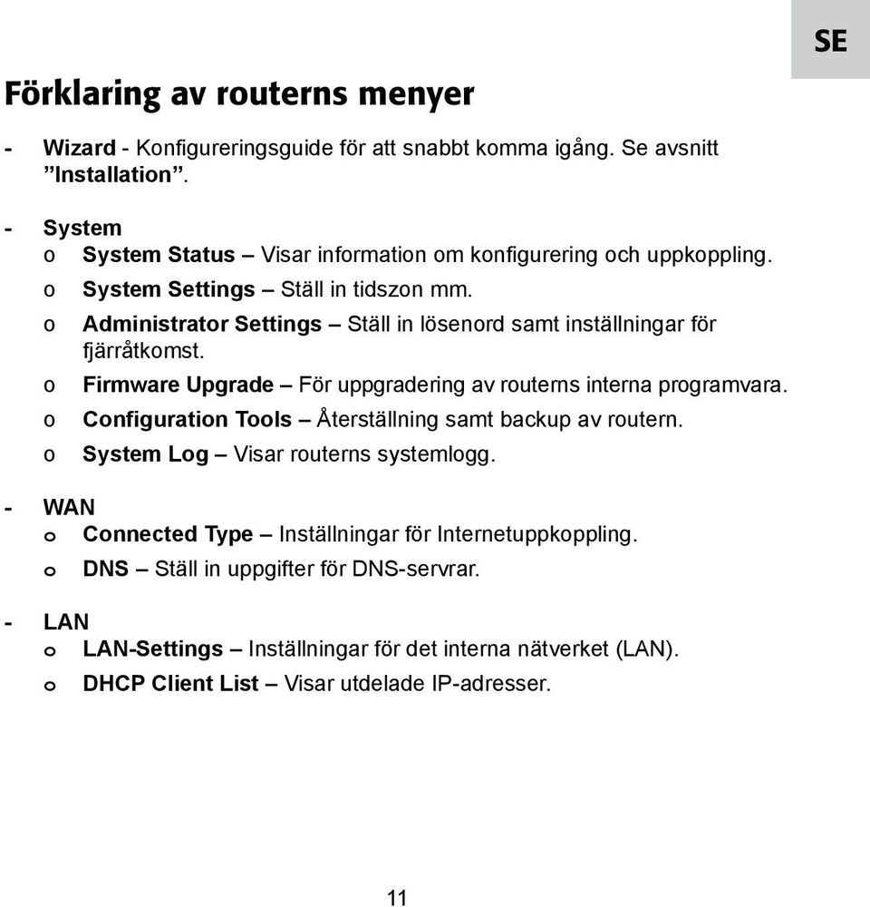 o Administrator Settings Ställ in lösenord samt inställningar för fjärråtkomst. o Firmware Upgrade För uppgradering av routerns interna programvara.